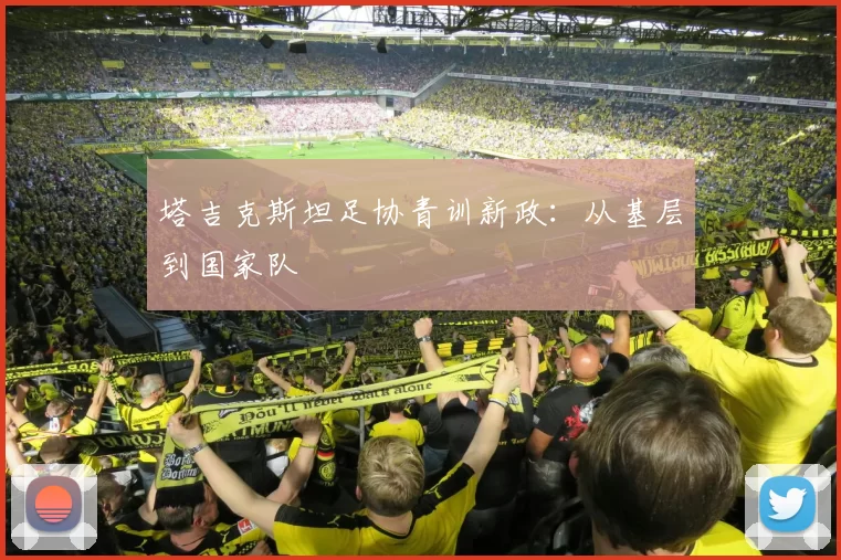 塔吉克斯坦足协青训新政：从基层到国家队