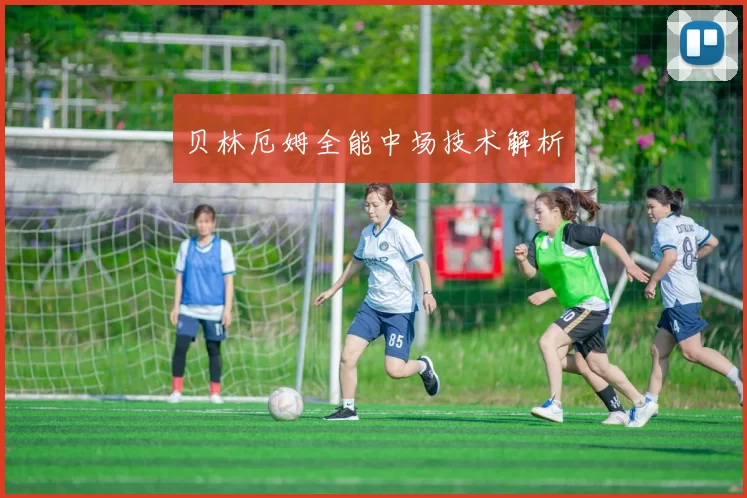 贝林厄姆全能中场技术解析
