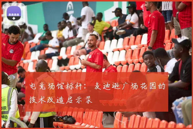电竞场馆标杆：麦迪逊广场花园的技术改造启示录